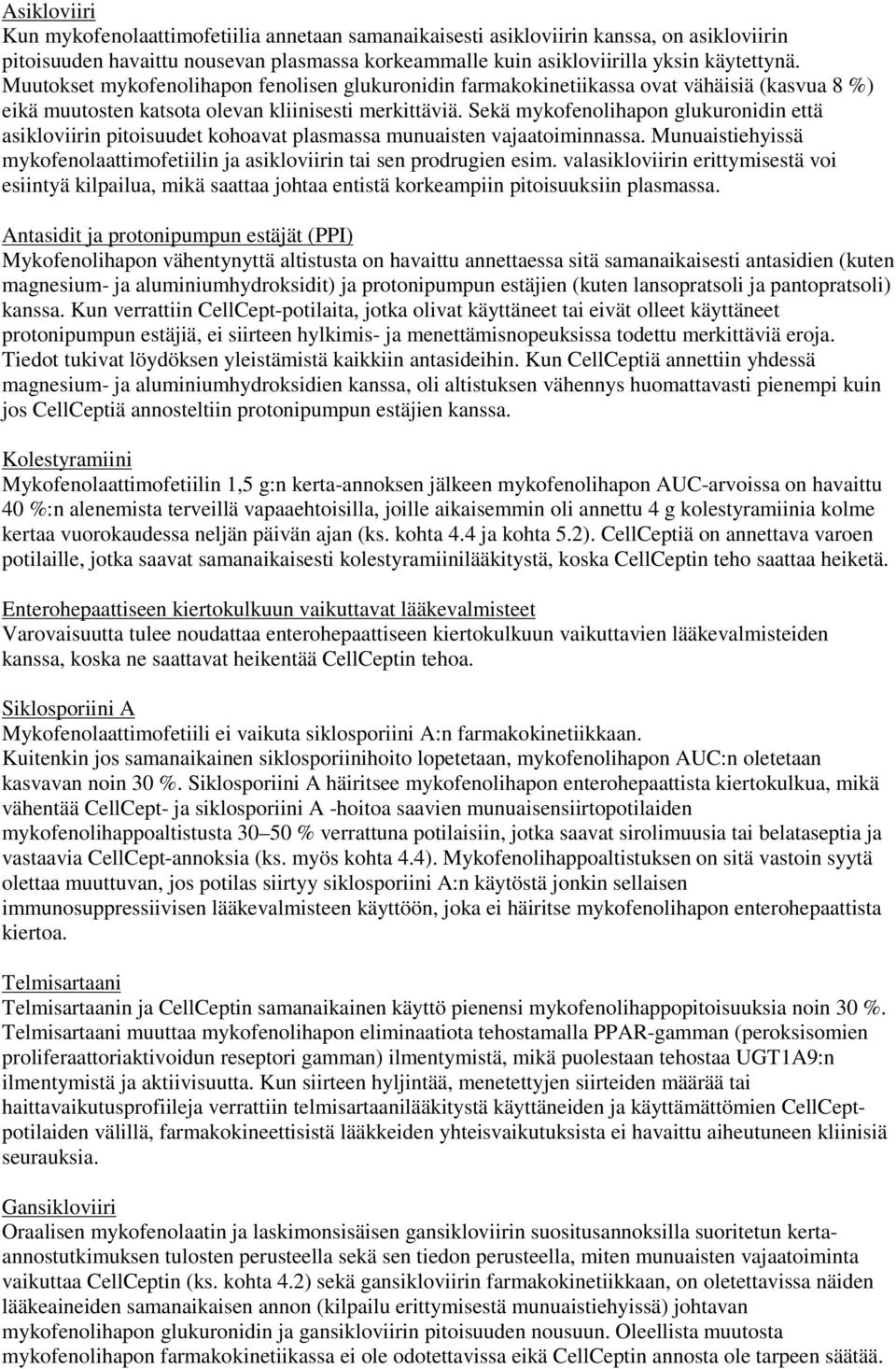 Sekä mykofenolihapon glukuronidin että asikloviirin pitoisuudet kohoavat plasmassa munuaisten vajaatoiminnassa. Munuaistiehyissä mykofenolaattimofetiilin ja asikloviirin tai sen prodrugien esim.