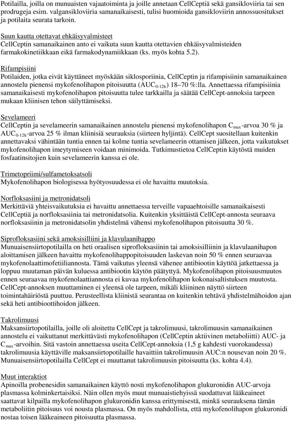Suun kautta otettavat ehkäisyvalmisteet CellCeptin samanaikainen anto ei vaikuta suun kautta otettavien ehkäisyvalmisteiden farmakokinetiikkaan eikä farmakodynamiikkaan (ks. myös kohta 5.2).