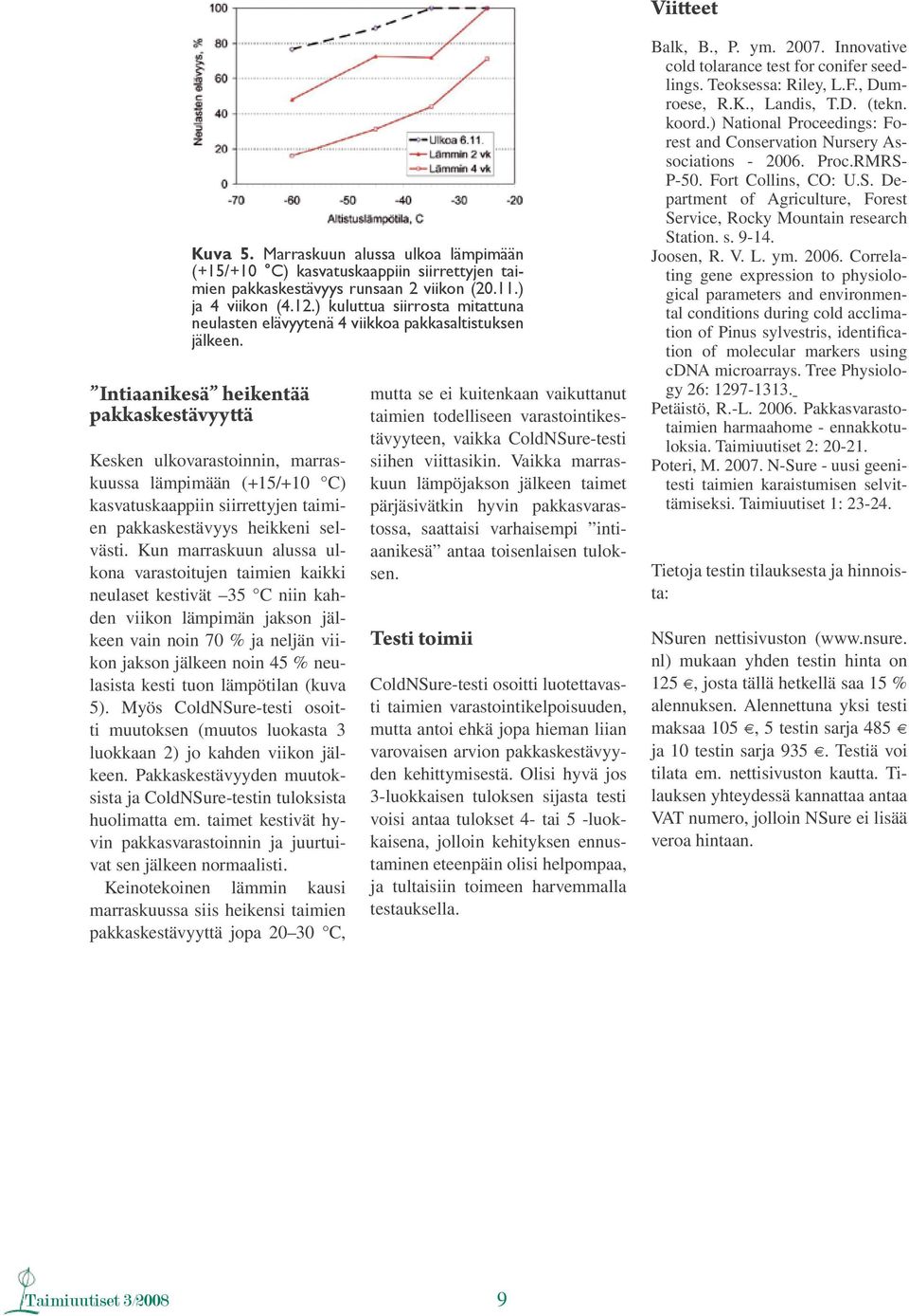 Intiaanikesä heikentää pakkaskestävyyttä Kesken ulkovarastoinnin, marraskuussa lämpimään (+15/+10 C) kasvatuskaappiin siirrettyjen taimien pakkaskestävyys heikkeni selvästi.