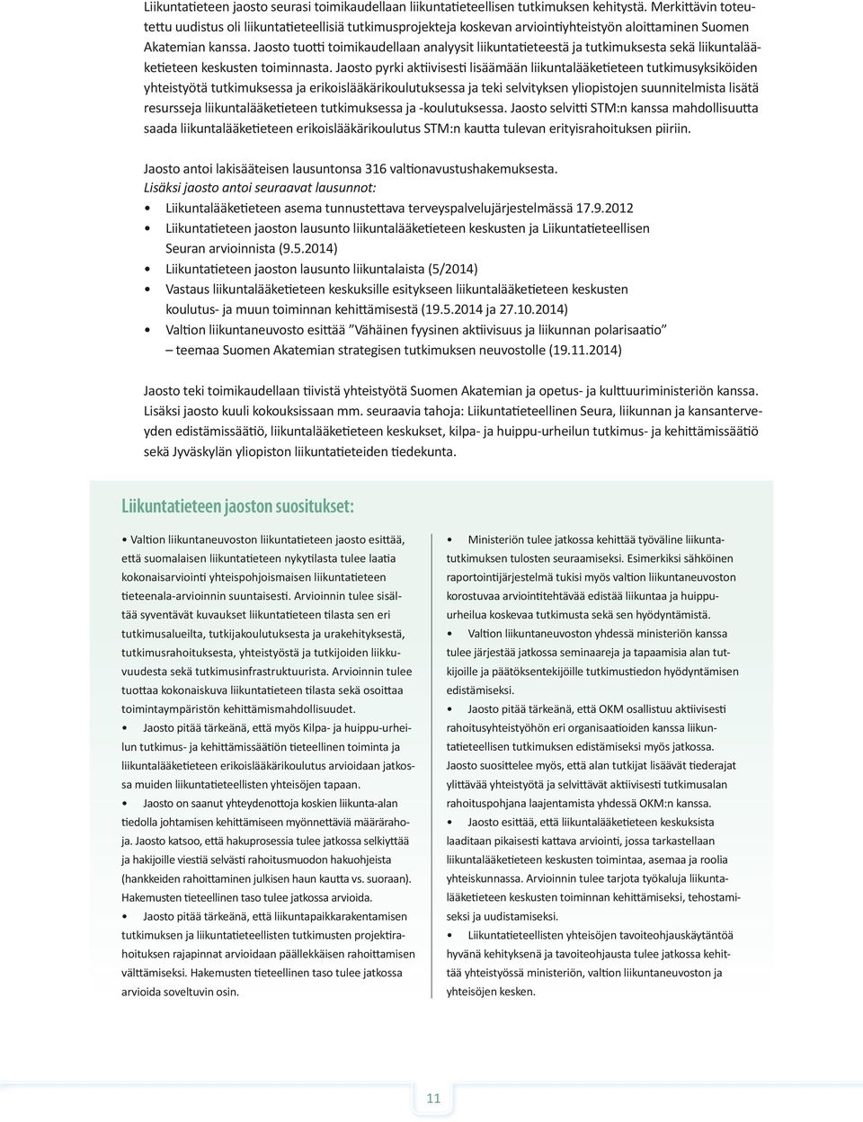 Jaosto tuotti toimikaudellaan analyysit liikuntatieteestä ja tutkimuksesta sekä liikuntalääketieteen keskusten toiminnasta.