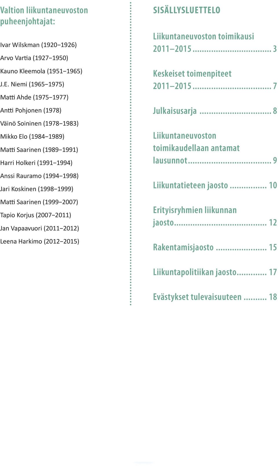 Jari Koskinen (1998 1999) Matti Saarinen (1999 2007) Tapio Korjus (2007 2011) Jan Vapaavuori (2011 2012) Leena Harkimo (2012 2015) Sisällysluettelo Liikuntaneuvoston toimikausi 2011 2015.