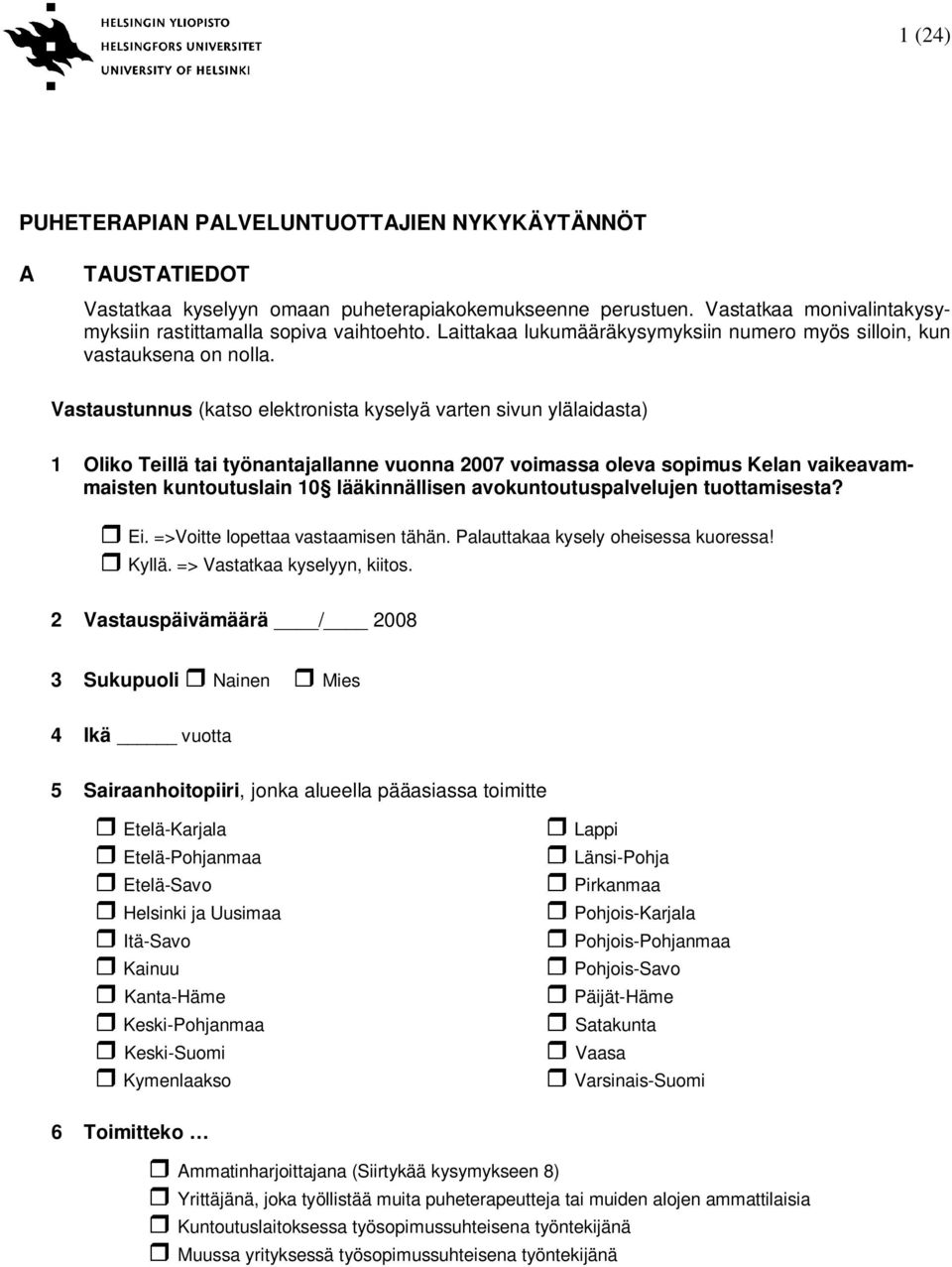 Vastaustunnus (katso elektronista kyselyä varten sivun ylälaidasta) 1 Oliko Teillä tai työnantajallanne vuonna 2007 voimassa oleva sopimus Kelan vaikeavammaisten kuntoutuslain 10 lääkinnällisen