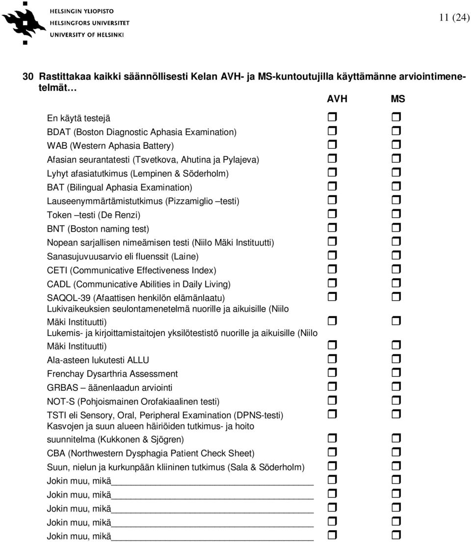 testi (De Renzi) BNT (Boston naming test) Nopean sarjallisen nimeämisen testi (Niilo Mäki Instituutti) Sanasujuvuusarvio eli fluenssit (Laine) CETI (Communicative Effectiveness Index) CADL