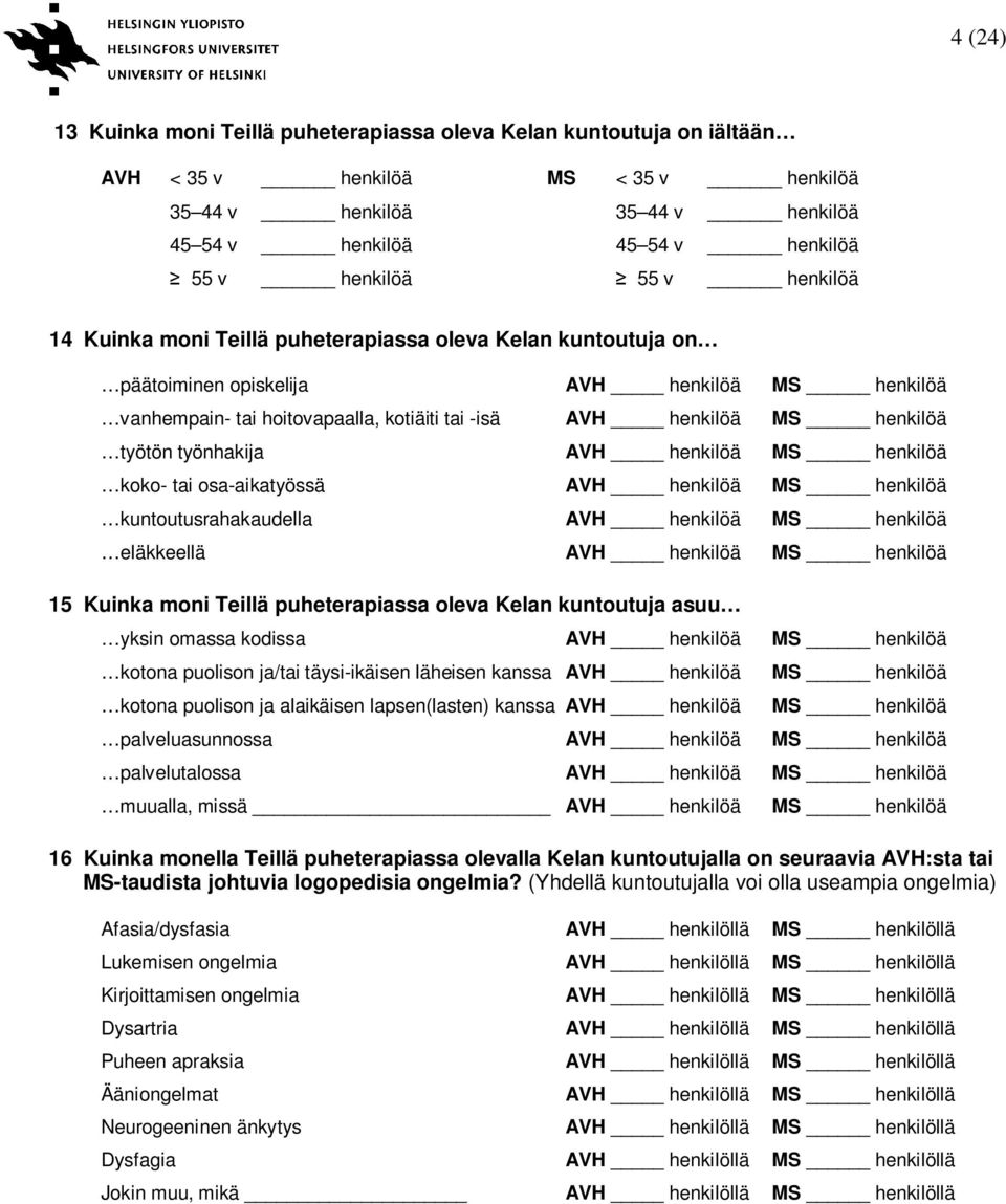 työtön työnhakija AVH henkilöä MS henkilöä koko- tai osa-aikatyössä AVH henkilöä MS henkilöä kuntoutusrahakaudella AVH henkilöä MS henkilöä eläkkeellä AVH henkilöä MS henkilöä 15 Kuinka moni Teillä