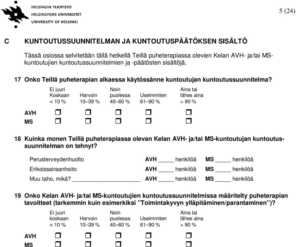 Ei juuri Noin Aina tai Koskaan Harvoin puolessa Useimmiten lähes aina AVH 18 Kuinka monen Teillä puheterapiassa olevan Kelan AVH- ja/tai MS-kuntoutujan kuntoutussuunnitelman on tehnyt?