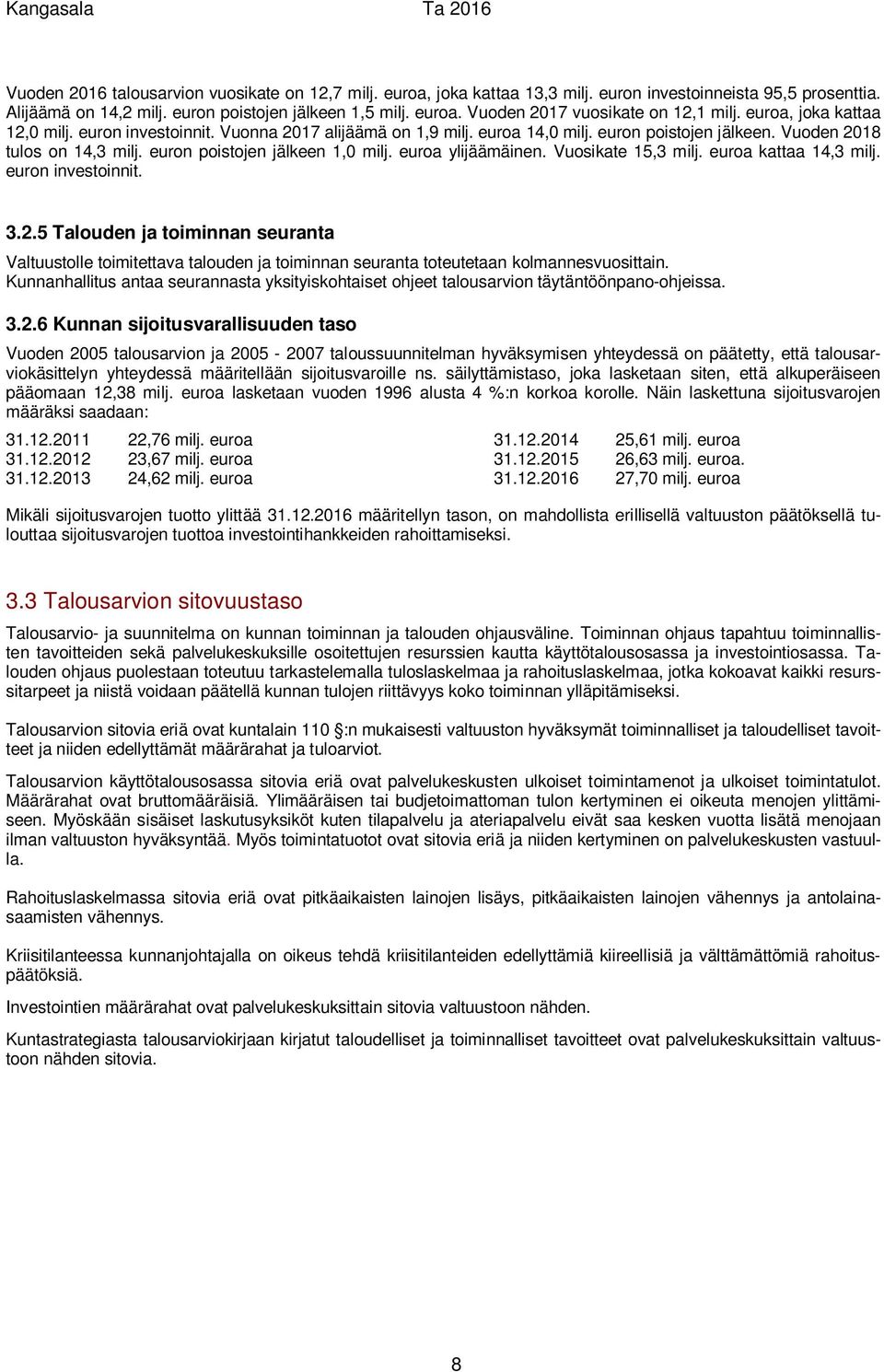 euroa ylijäämäinen. Vuosikate 15,3 milj. euroa kattaa 14,3 milj. euron investoinnit. 3.2.