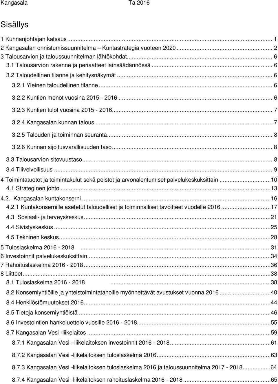 .. 7 3.2.4 Kangasalan kunnan talous... 7 3.2.5 Talouden ja toiminnan seuranta... 8 3.2.6 Kunnan sijoitusvarallisuuden taso... 8 3.3 Talousarvion sitovuustaso... 8 3.4 Tilivelvollisuus.