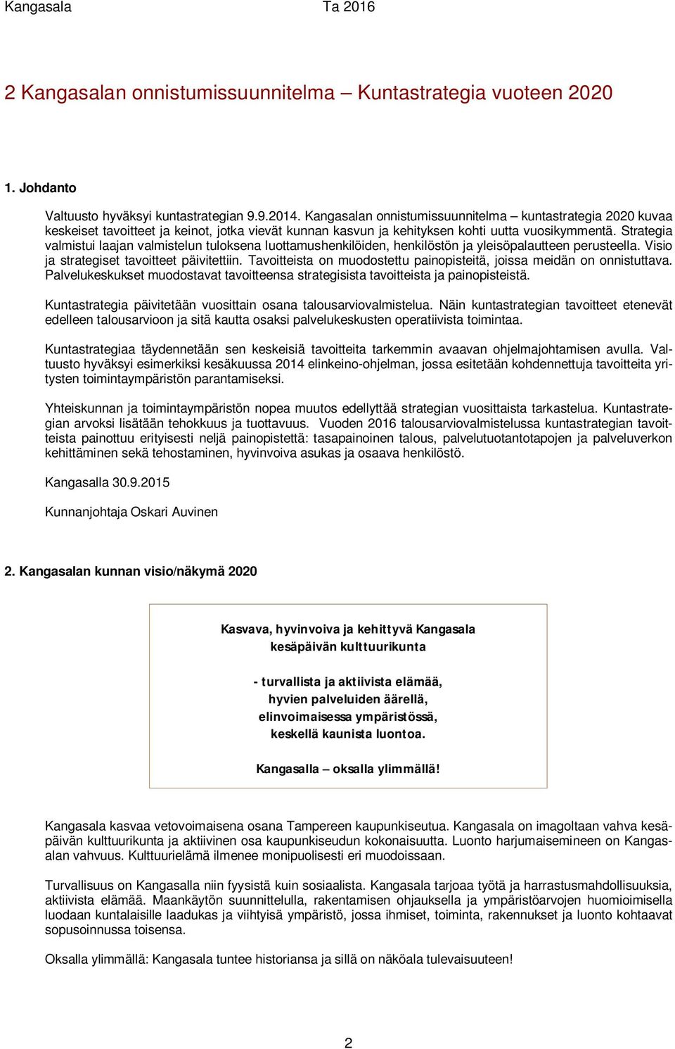 Strategia valmistui laajan valmistelun tuloksena luottamushenkilöiden, henkilöstön ja yleisöpalautteen perusteella. Visio ja strategiset tavoitteet päivitettiin.