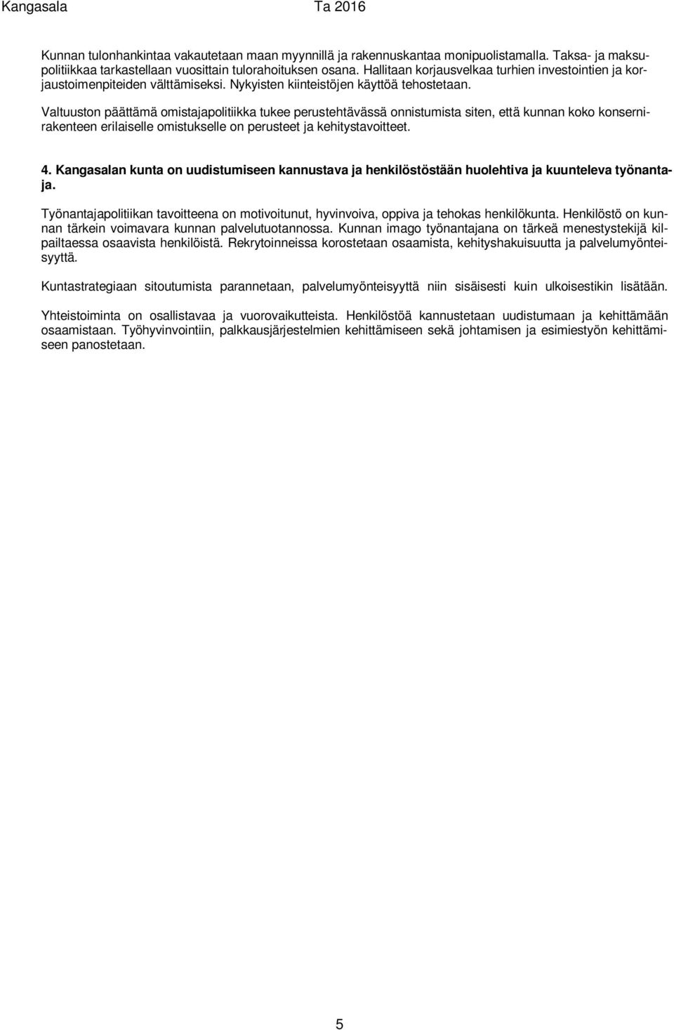 Valtuuston päättämä omistajapolitiikka tukee perustehtävässä onnistumista siten, että kunnan koko konsernirakenteen erilaiselle omistukselle on perusteet ja kehitystavoitteet. 4.