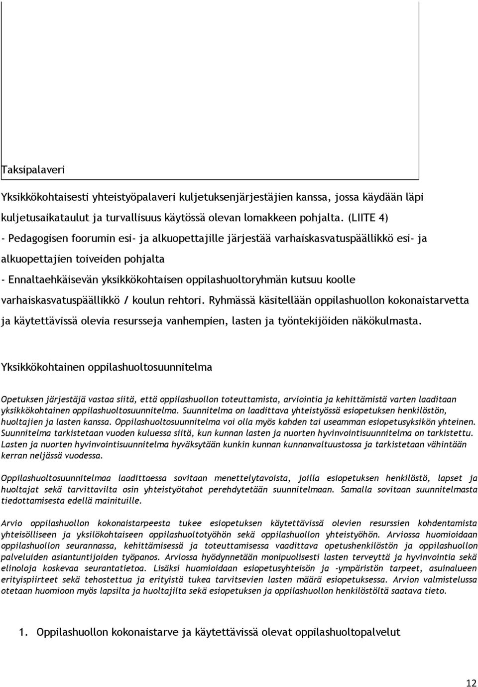 koolle varhaiskasvatuspäällikkö / koulun rehtori. Ryhmässä käsitellään oppilashuollon kokonaistarvetta ja käytettävissä olevia resursseja vanhempien, lasten ja työntekijöiden näkökulmasta.