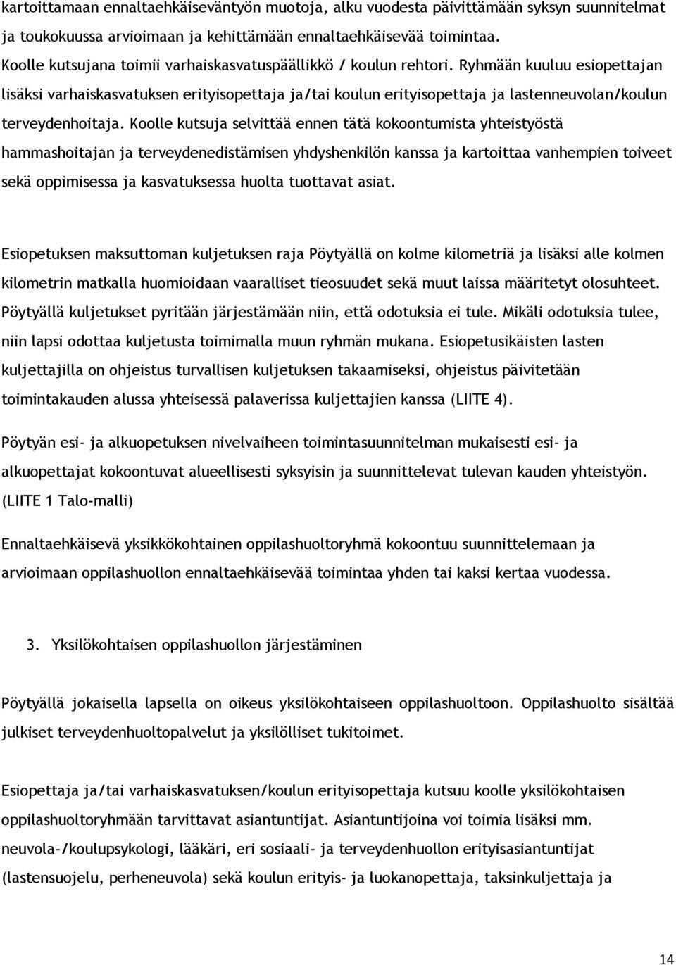 Ryhmään kuuluu esiopettajan lisäksi varhaiskasvatuksen erityisopettaja ja/tai koulun erityisopettaja ja lastenneuvolan/koulun terveydenhoitaja.