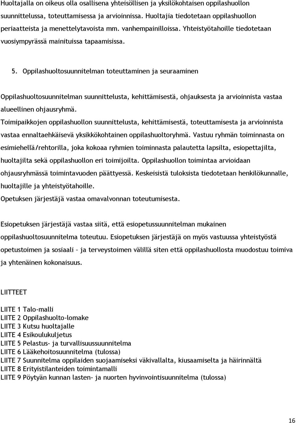 Oppilashuoltosuunnitelman toteuttaminen ja seuraaminen Oppilashuoltosuunnitelman suunnittelusta, kehittämisestä, ohjauksesta ja arvioinnista vastaa alueellinen ohjausryhmä.