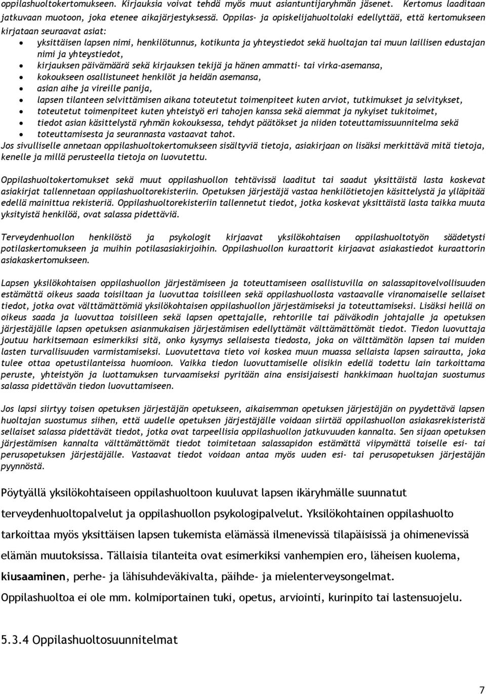 nimi ja yhteystiedot, kirjauksen päivämäärä sekä kirjauksen tekijä ja hänen ammatti- tai virka-asemansa, kokoukseen osallistuneet henkilöt ja heidän asemansa, asian aihe ja vireille panija, lapsen