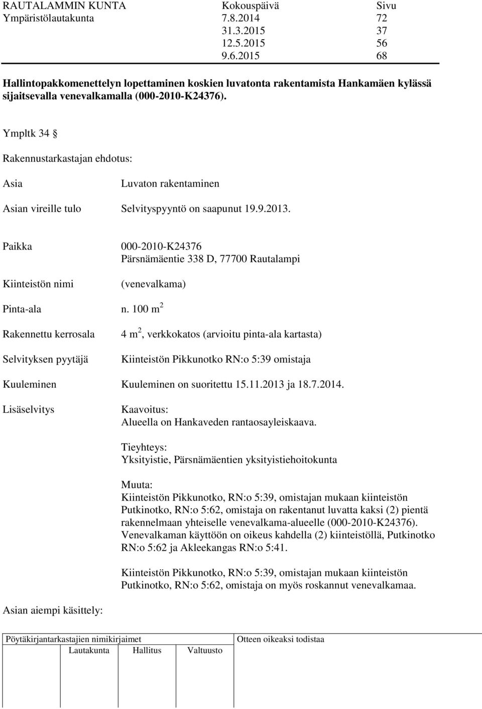 Paikka Kiinteistön nimi 000-2010-K24376 Pärsnämäentie 338 D, 77700 Rautalampi (venevalkama) Pinta-ala n.