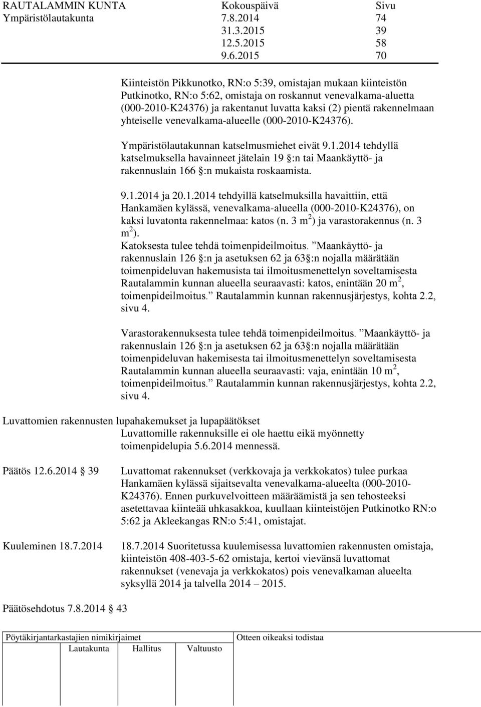 rakennelmaan yhteiselle venevalkama-alueelle (000-2010-K24376). Ympäristölautakunnan katselmusmiehet eivät 9.1.2014 tehdyllä katselmuksella havainneet jätelain 19 :n tai Maankäyttö- ja rakennuslain 166 :n mukaista roskaamista.