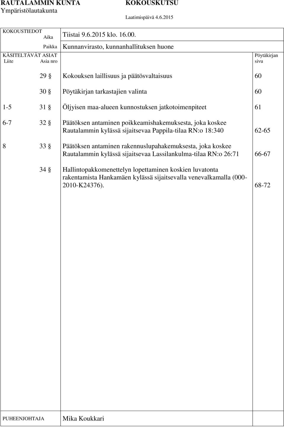 maa-alueen kunnostuksen jatkotoimenpiteet 61 6-7 32 Päätöksen antaminen poikkeamishakemuksesta, joka koskee Rautalammin kylässä sijaitsevaa Pappila-tilaa RN:o 18:340 62-65 8 33 Päätöksen antaminen