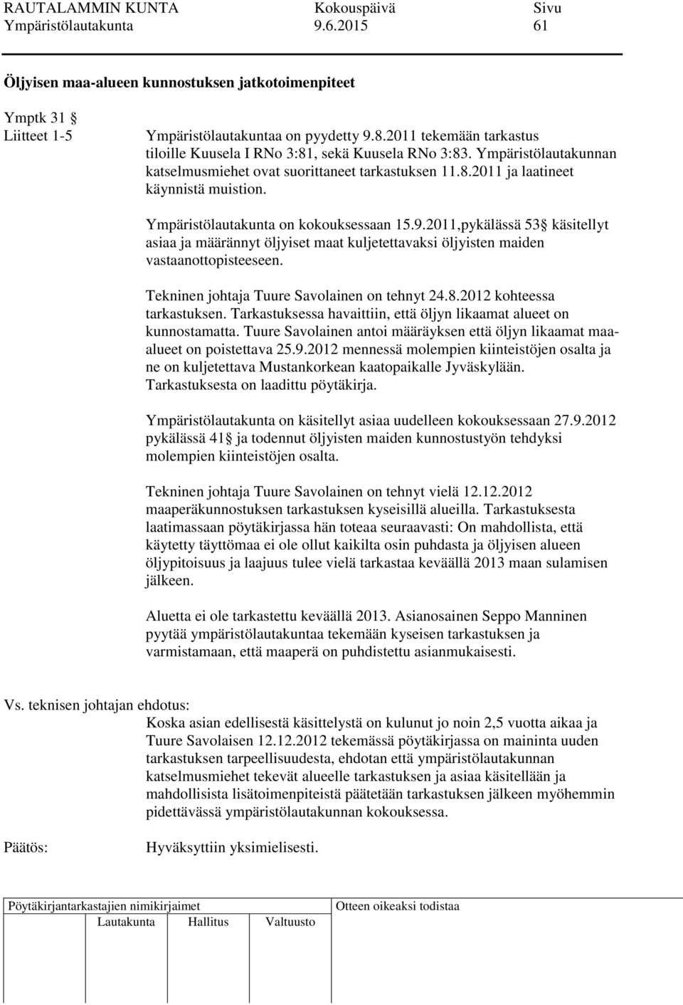 Ympäristölautakunta on kokouksessaan 15.9.2011,pykälässä 53 käsitellyt asiaa ja määrännyt öljyiset maat kuljetettavaksi öljyisten maiden vastaanottopisteeseen.