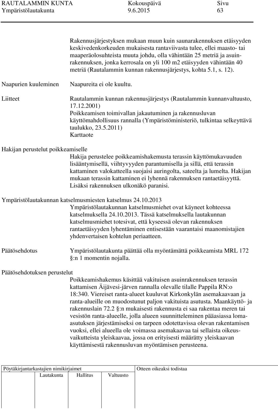 metriä ja asuinrakennuksen, jonka kerrosala on yli 100 m2 etäisyyden vähintään 40 metriä (Rautalammin kunnan rakennusjärjestys, kohta 5.1, s. 12).