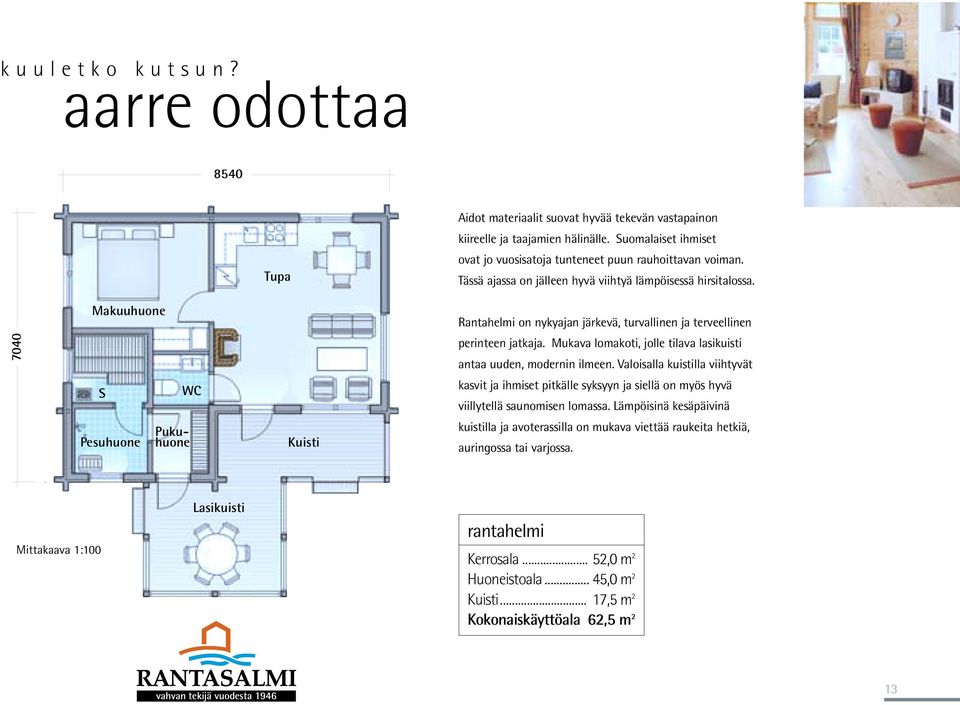 Rantahelmi on nykyajan järkevä, turvallinen ja terveellinen 7040 perinteen jatkaja. Mukava lomakoti, jolle tilava lasikuisti antaa uuden, modernin ilmeen.