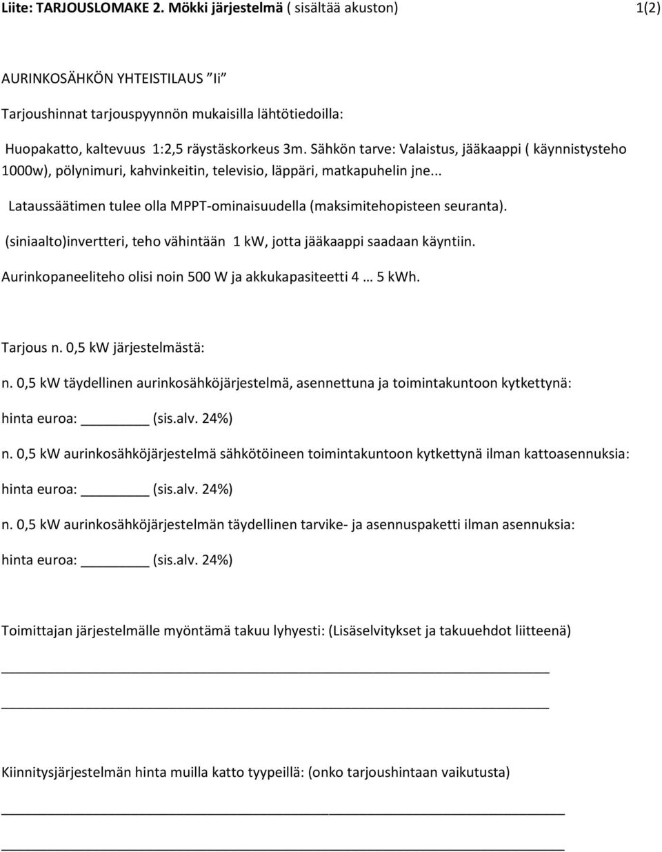 (siniaalto)invertteri, teho vähintään 1 kw, jotta jääkaappi saadaan käyntiin. Aurinkopaneeliteho olisi noin 500 W ja akkukapasiteetti 4 5 kwh. Tarjous n. 0,5 kw järjestelmästä: n.