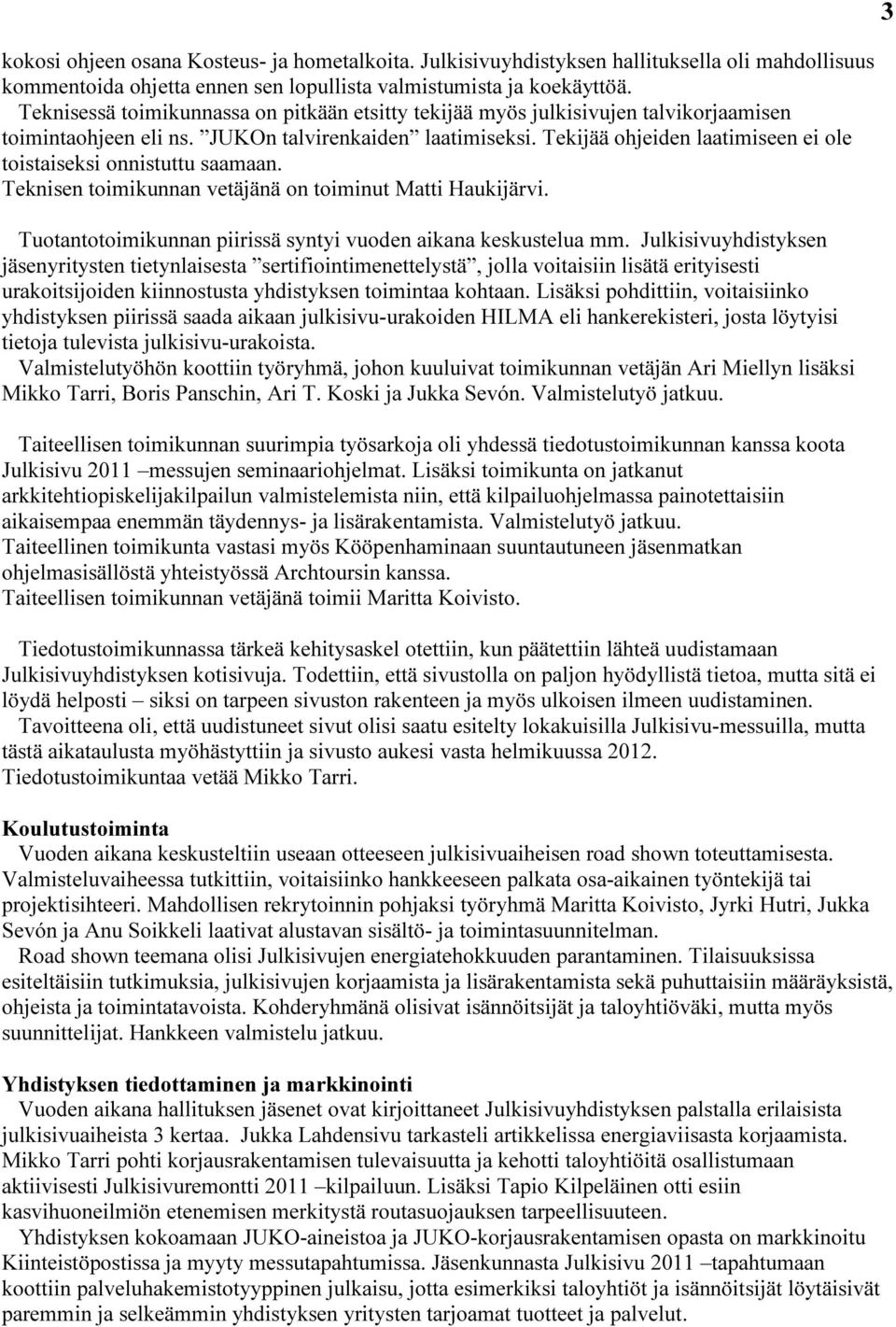 Tekijää ohjeiden laatimiseen ei ole toistaiseksi onnistuttu saamaan. Teknisen toimikunnan vetäjänä on toiminut Matti Haukijärvi. Tuotantotoimikunnan piirissä syntyi vuoden aikana keskustelua mm.