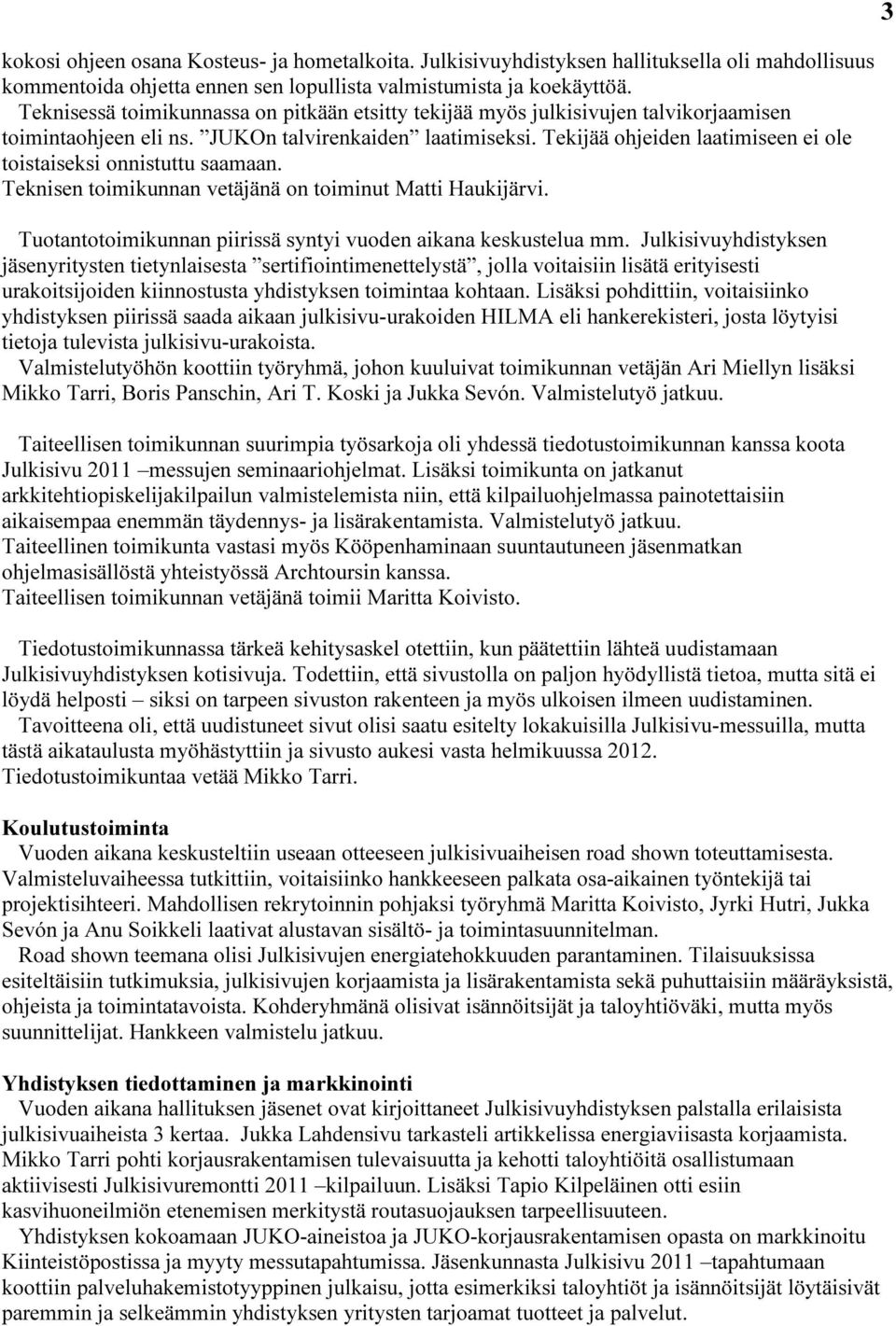 Tekijää ohjeiden laatimiseen ei ole toistaiseksi onnistuttu saamaan. Teknisen toimikunnan vetäjänä on toiminut Matti Haukijärvi. Tuotantotoimikunnan piirissä syntyi vuoden aikana keskustelua mm.