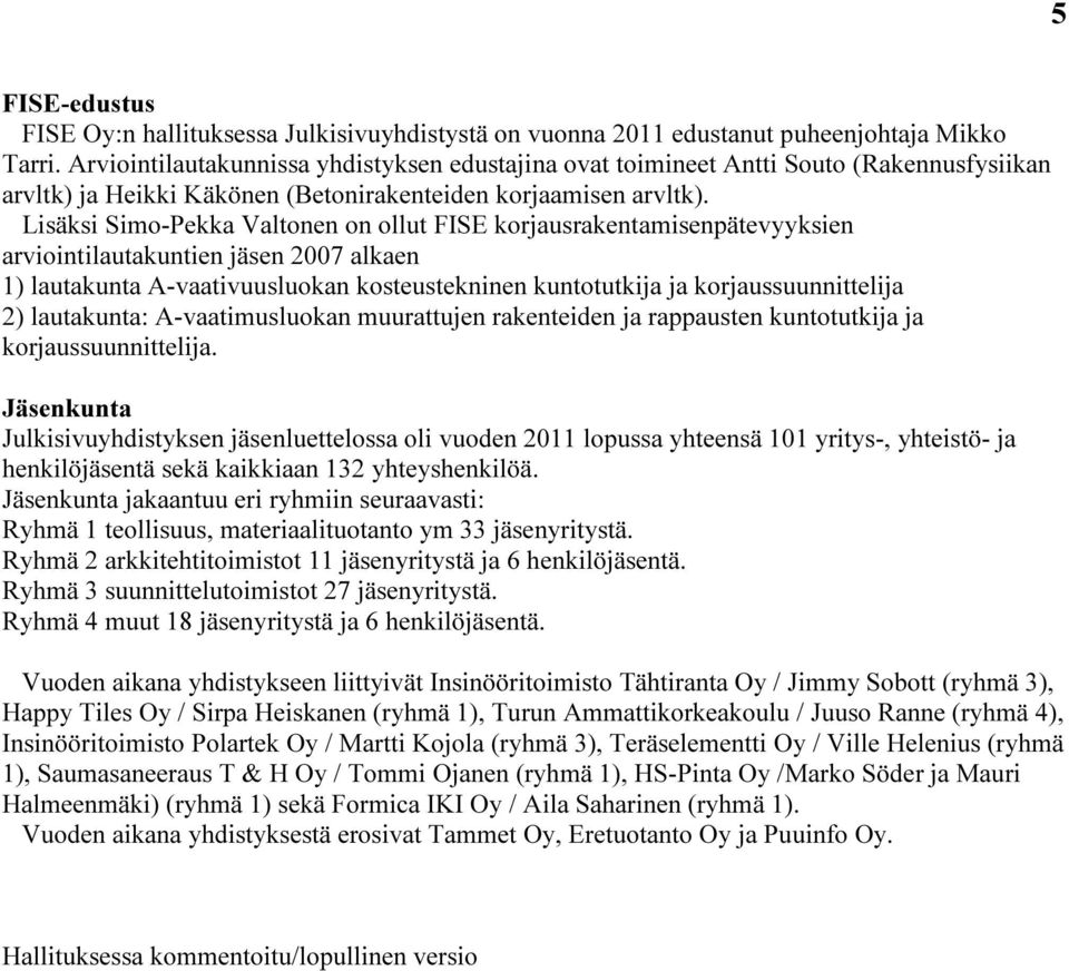 Lisäksi Simo-Pekka Valtonen on ollut FISE korjausrakentamisenpätevyyksien arviointilautakuntien jäsen 2007 alkaen 1) lautakunta A-vaativuusluokan kosteustekninen kuntotutkija ja korjaussuunnittelija