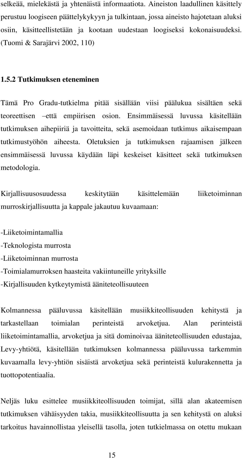 (Tuomi & Sarajärvi 2002, 110) 1.5.2 Tutkimuksen eteneminen Tämä Pro Gradu-tutkielma pitää sisällään viisi päälukua sisältäen sekä teoreettisen että empiirisen osion.