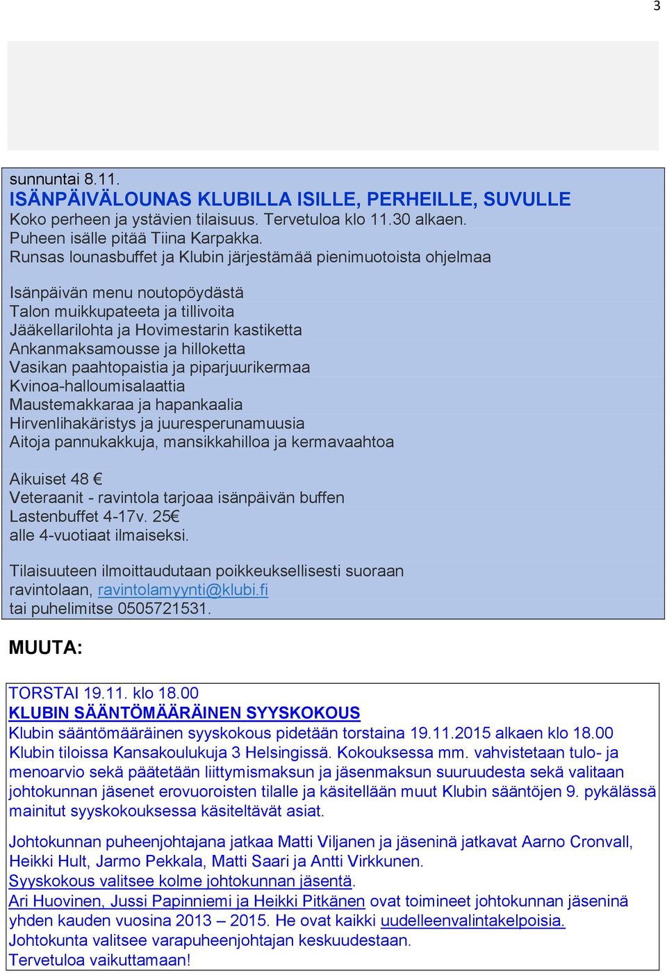 hilloketta Vasikan paahtopaistia ja piparjuurikermaa Kvinoa-halloumisalaattia Maustemakkaraa ja hapankaalia Hirvenlihakäristys ja juuresperunamuusia Aitoja pannukakkuja, mansikkahilloa ja