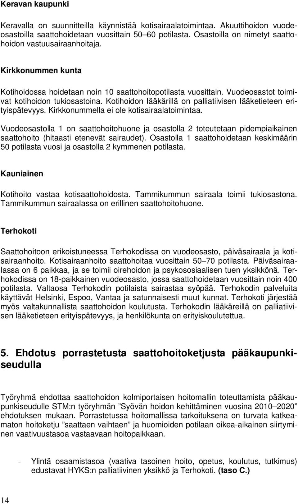 Kotihoidon lääkärillä on palliatiivisen lääketieteen erityispätevyys. Kirkkonummella ei ole kotisairaalatoimintaa.