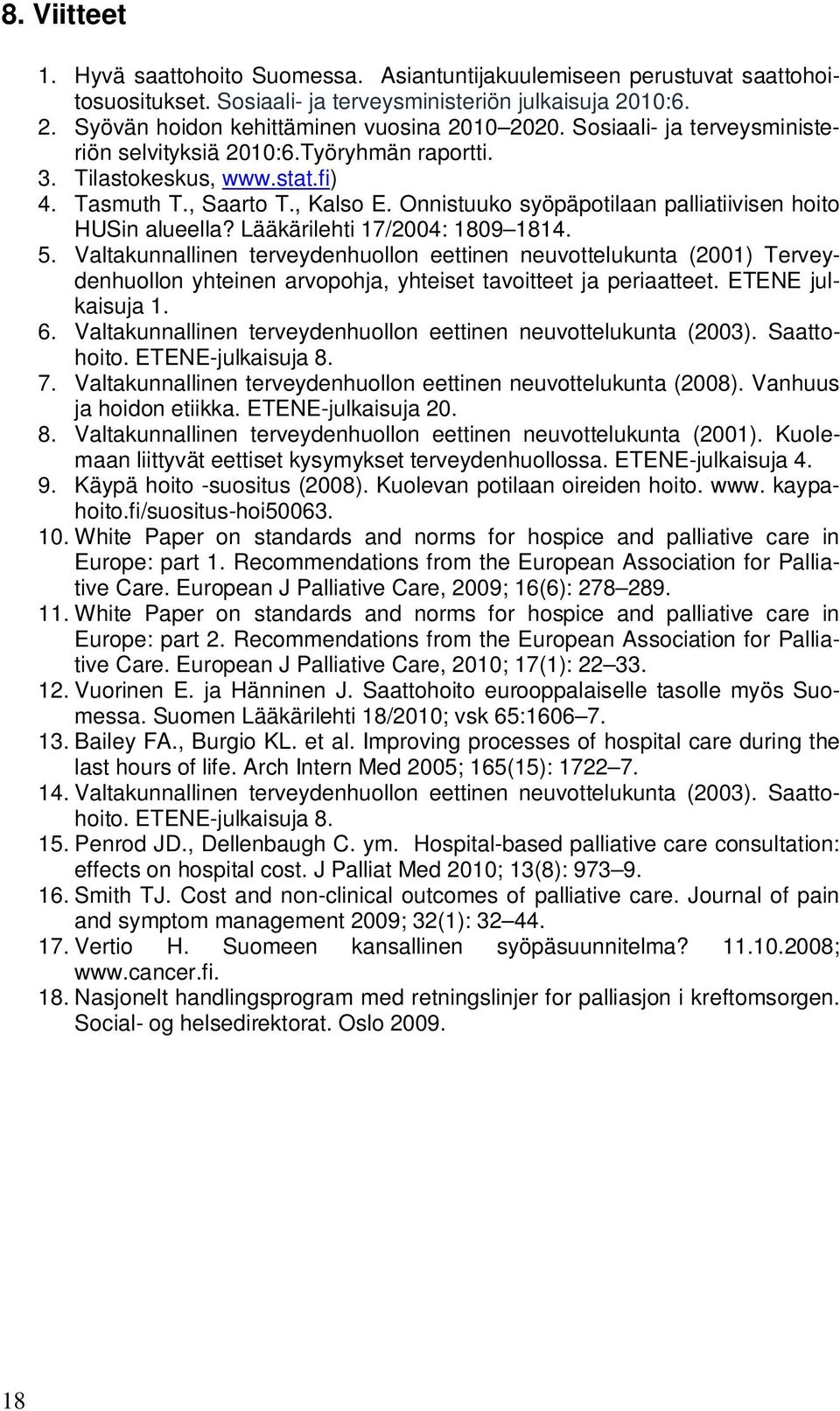 Lääkärilehti 17/2004: 1809 1814. 5. Valtakunnallinen terveydenhuollon eettinen neuvottelukunta (2001) Terveydenhuollon yhteinen arvopohja, yhteiset tavoitteet ja periaatteet. ETENE julkaisuja 1. 6.