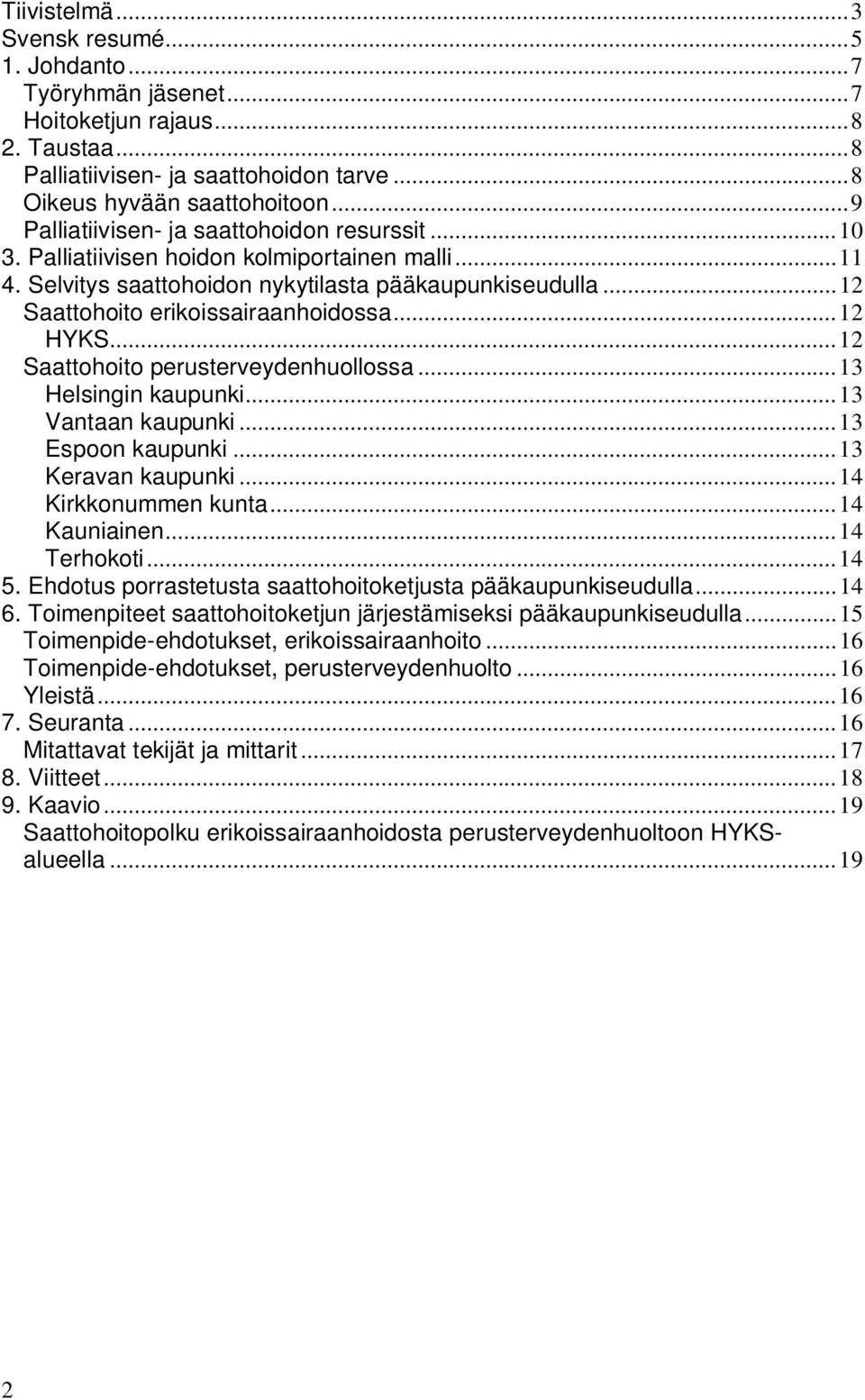 ..12 HYKS...12 Saattohoito perusterveydenhuollossa...13 Helsingin kaupunki...13 Vantaan kaupunki...13 Espoon kaupunki...13 Keravan kaupunki...14 Kirkkonummen kunta...14 Kauniainen...14 Terhokoti...14 5.