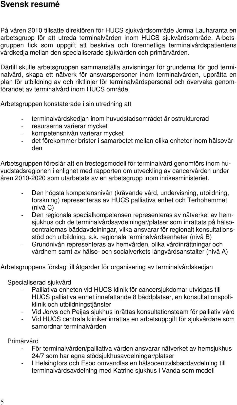 Därtill skulle arbetsgruppen sammanställa anvisningar för grunderna för god terminalvård, skapa ett nätverk för ansvarspersoner inom terminalvården, upprätta en plan för utbildning av och riktlinjer