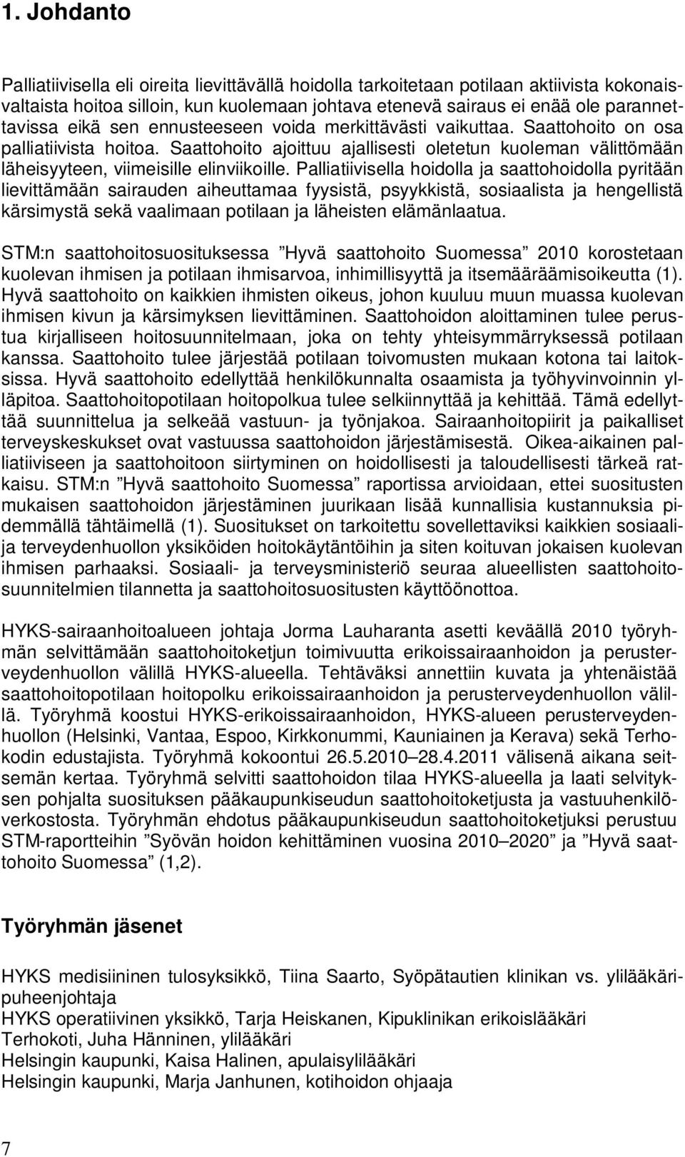 Palliatiivisella hoidolla ja saattohoidolla pyritään lievittämään sairauden aiheuttamaa fyysistä, psyykkistä, sosiaalista ja hengellistä kärsimystä sekä vaalimaan potilaan ja läheisten elämänlaatua.