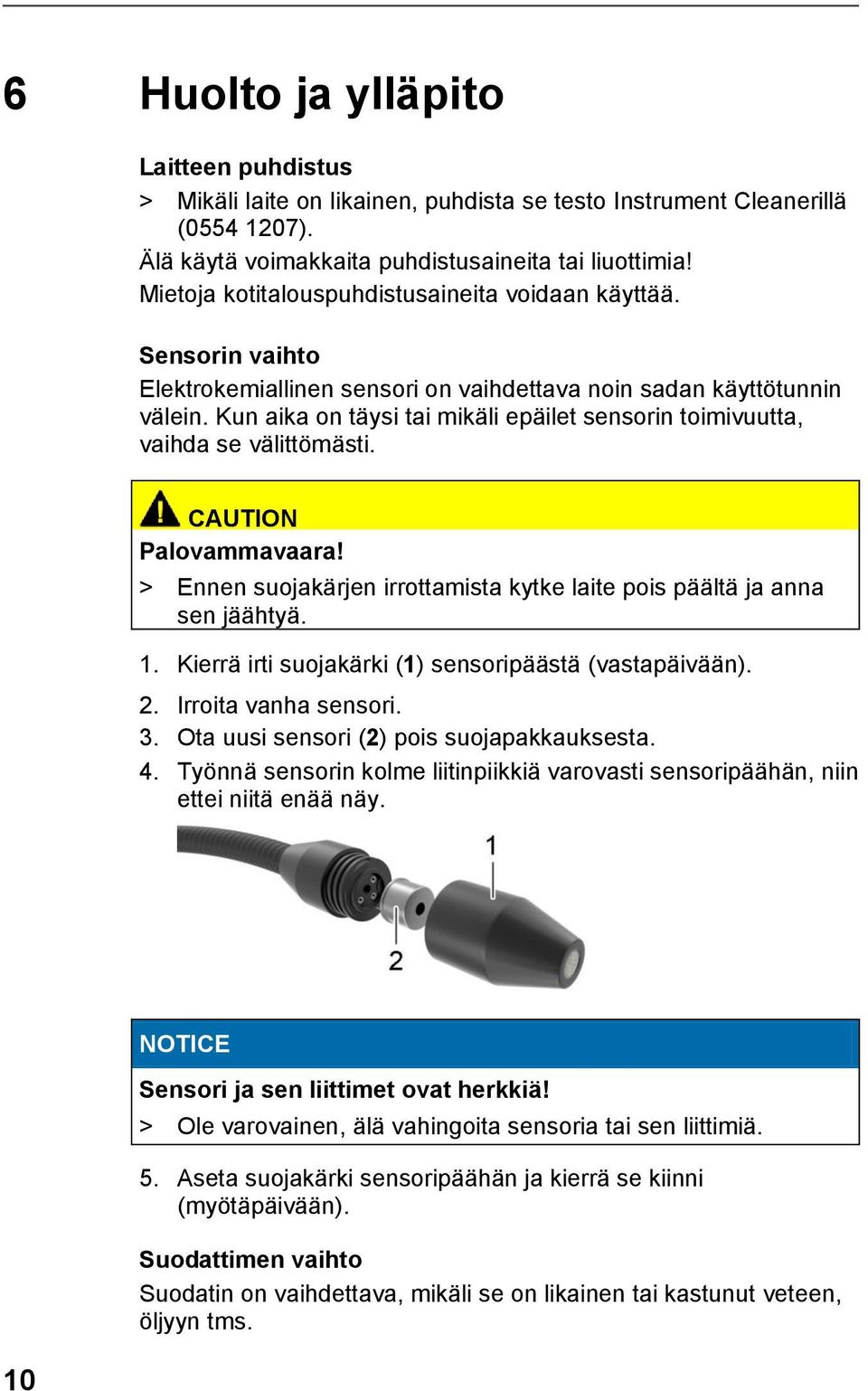 Kun aika on täysi tai mikäli epäilet sensorin toimivuutta, vaihda se välittömästi. CAUTION Palovammavaara! > Ennen suojakärjen irrottamista kytke laite pois päältä ja anna sen jäähtyä. 1.