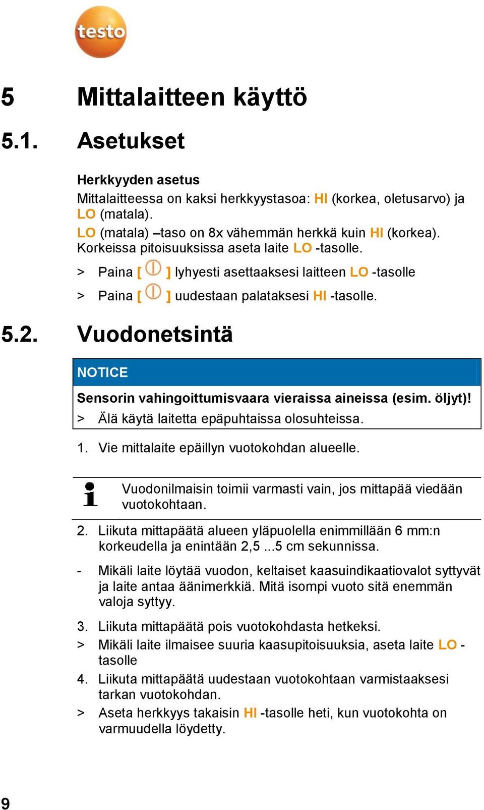 Vuodonetsintä NOTICE Sensorin vahingoittumisvaara vieraissa aineissa (esim. öljyt)! > Älä käytä laitetta epäpuhtaissa olosuhteissa. 1. Vie mittalaite epäillyn vuotokohdan alueelle.