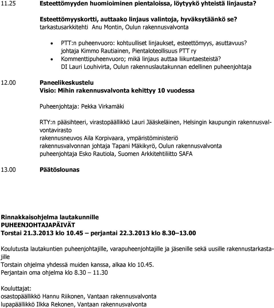 johtaja Kimmo Rautiainen, Pientaloteollisuus PTT ry Kommenttipuheenvuoro; mikä linjaus auttaa liikuntaesteistä? DI Lauri Louhivirta, Oulun rakennuslautakunnan edellinen puheenjohtaja 12.