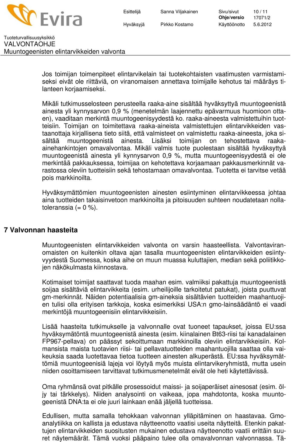 Mikäli tutkimusselosteen perusteella raaka-aine sisältää hyväksyttyä muuntogeenistä ainesta yli kynnysarvon 0,9 % (menetelmän laajennettu epävarmuus huomioon ottaen), vaaditaan merkintä