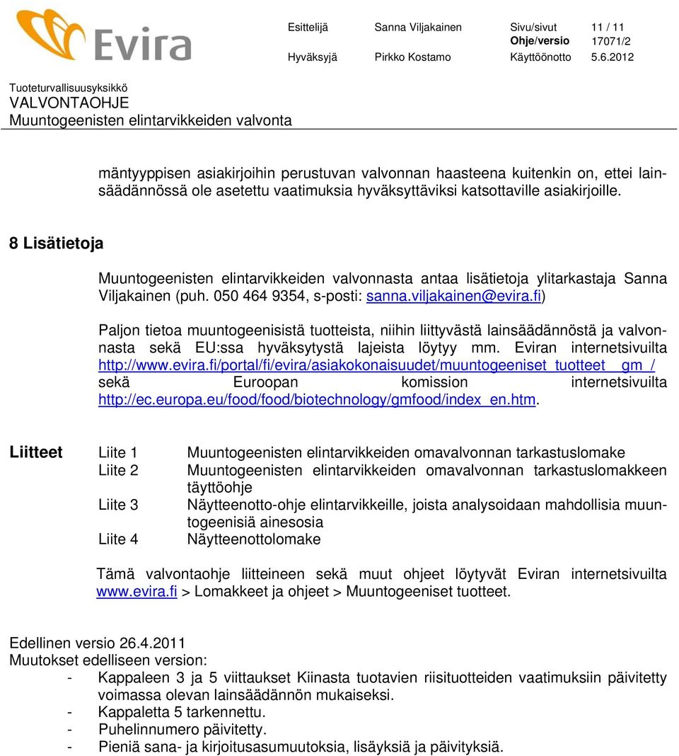 fi) Paljon tietoa muuntogeenisistä tuotteista, niihin liittyvästä lainsäädännöstä ja valvonnasta sekä EU:ssa hyväksytystä lajeista löytyy mm. Eviran internetsivuilta http://www.evira.