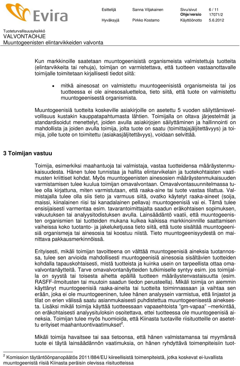 on valmistettu muuntogeenisestä organismista. Muuntogeenisiä tuotteita koskeville asiakirjoille on asetettu 5 vuoden säilyttämisvelvollisuus kustakin kauppatapahtumasta lähtien.