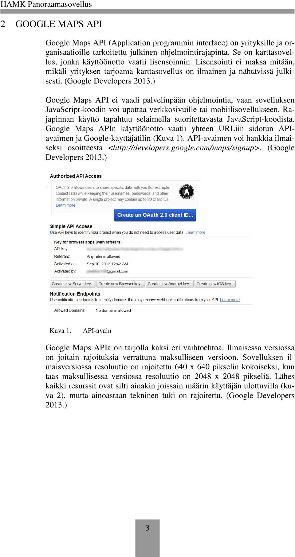) Google Maps API ei vaadi palvelinpään ohjelmointia, vaan sovelluksen JavaScript-koodin voi upottaa verkkosivuille tai mobiilisovellukseen.
