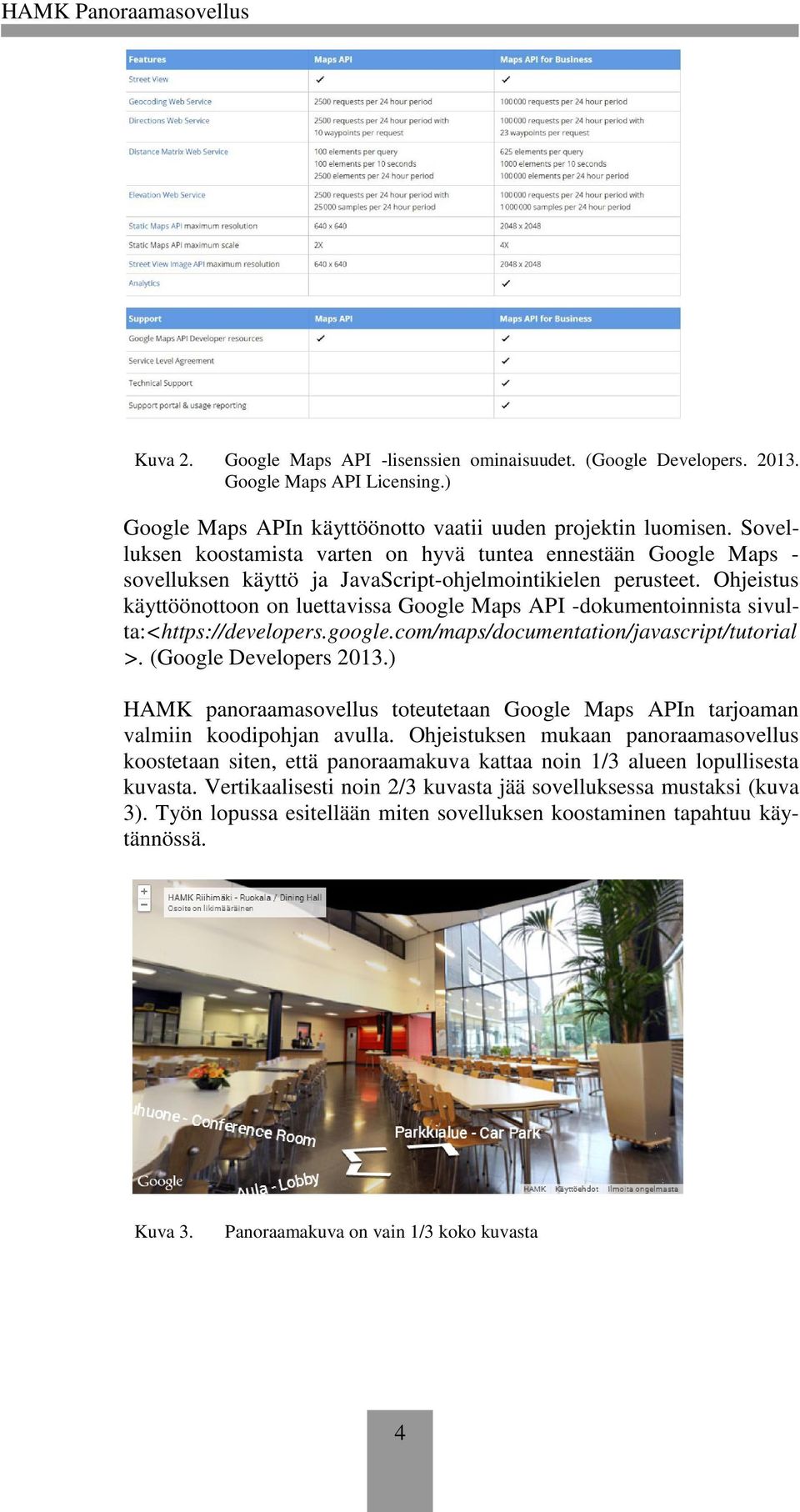 Ohjeistus käyttöönottoon on luettavissa Google Maps API -dokumentoinnista sivulta:<https://developers.google.com/maps/documentation/javascript/tutorial >. (Google Developers 2013.