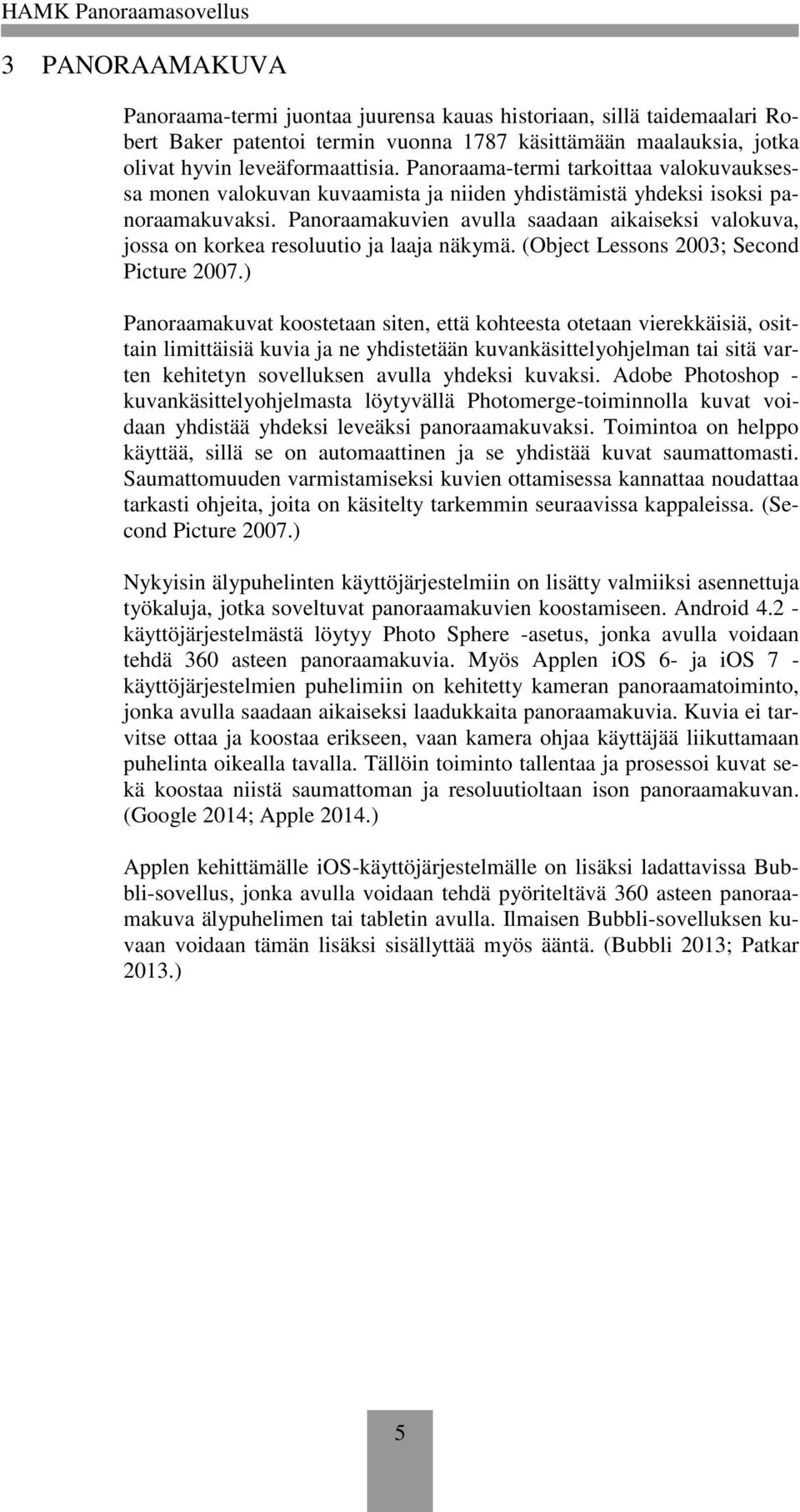 Panoraamakuvien avulla saadaan aikaiseksi valokuva, jossa on korkea resoluutio ja laaja näkymä. (Object Lessons 2003; Second Picture 2007.