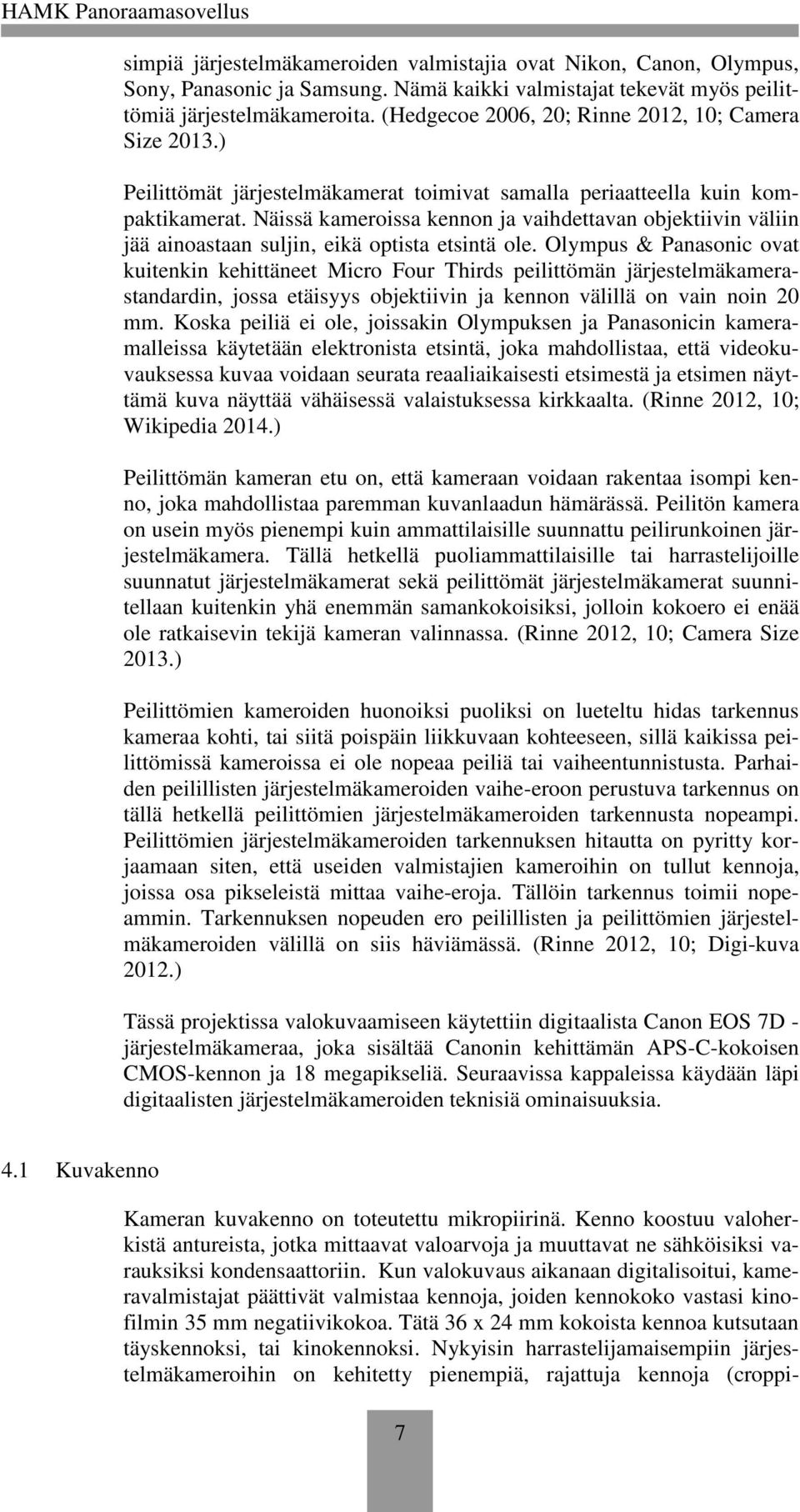 Näissä kameroissa kennon ja vaihdettavan objektiivin väliin jää ainoastaan suljin, eikä optista etsintä ole.