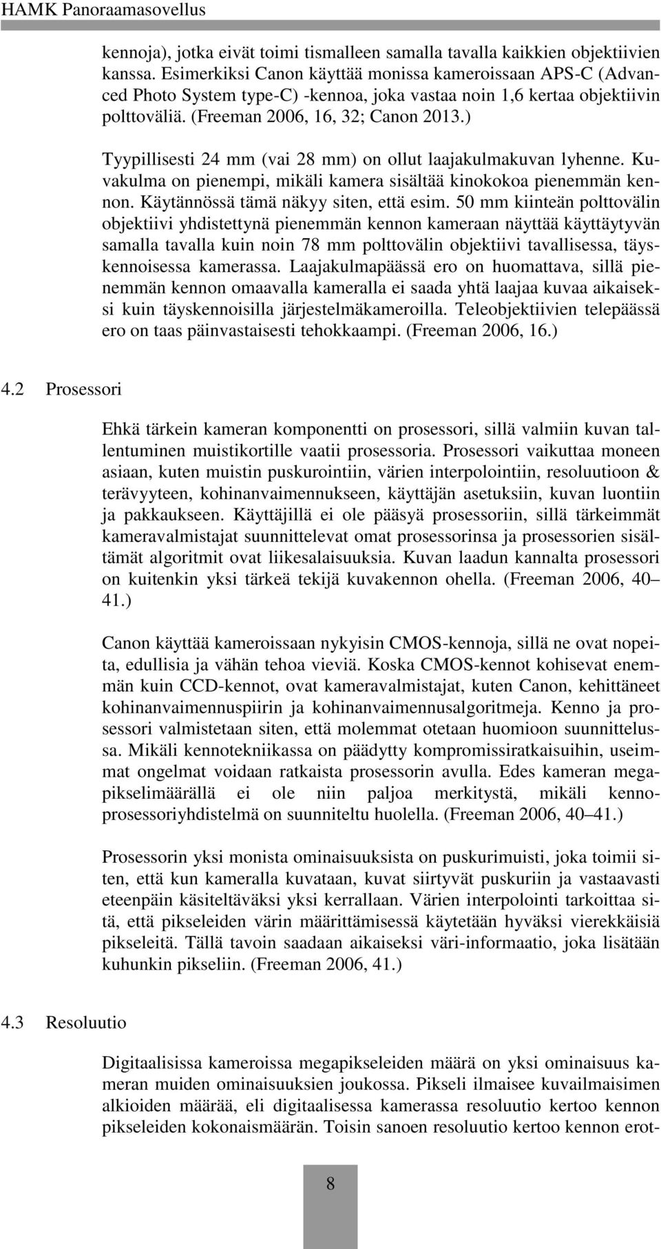 ) Tyypillisesti 24 mm (vai 28 mm) on ollut laajakulmakuvan lyhenne. Kuvakulma on pienempi, mikäli kamera sisältää kinokokoa pienemmän kennon. Käytännössä tämä näkyy siten, että esim.