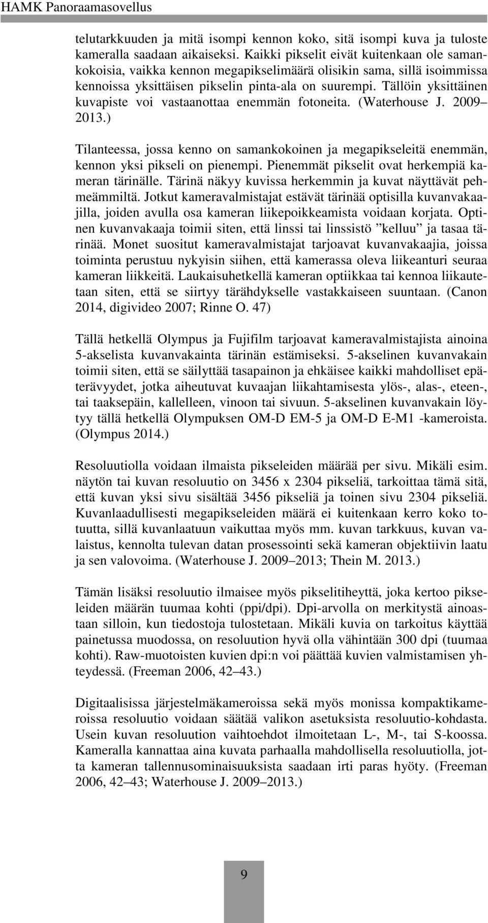 Tällöin yksittäinen kuvapiste voi vastaanottaa enemmän fotoneita. (Waterhouse J. 2009 2013.) Tilanteessa, jossa kenno on samankokoinen ja megapikseleitä enemmän, kennon yksi pikseli on pienempi.