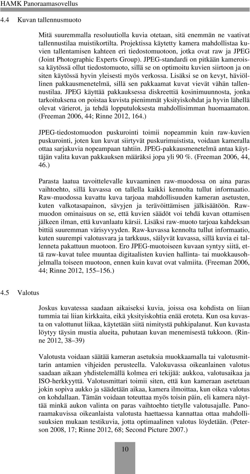 JPEG-standardi on pitkään kameroissa käytössä ollut tiedostomuoto, sillä se on optimoitu kuvien siirtoon ja on siten käytössä hyvin yleisesti myös verkossa.