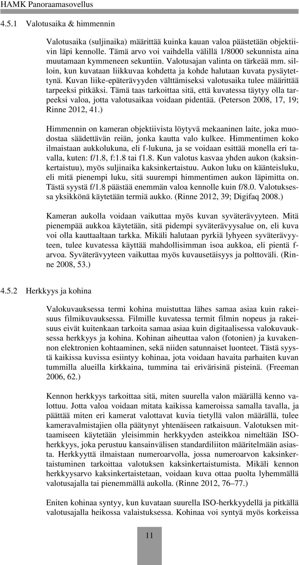 Kuvan liike-epäterävyyden välttämiseksi valotusaika tulee määrittää tarpeeksi pitkäksi. Tämä taas tarkoittaa sitä, että kuvatessa täytyy olla tarpeeksi valoa, jotta valotusaikaa voidaan pidentää.