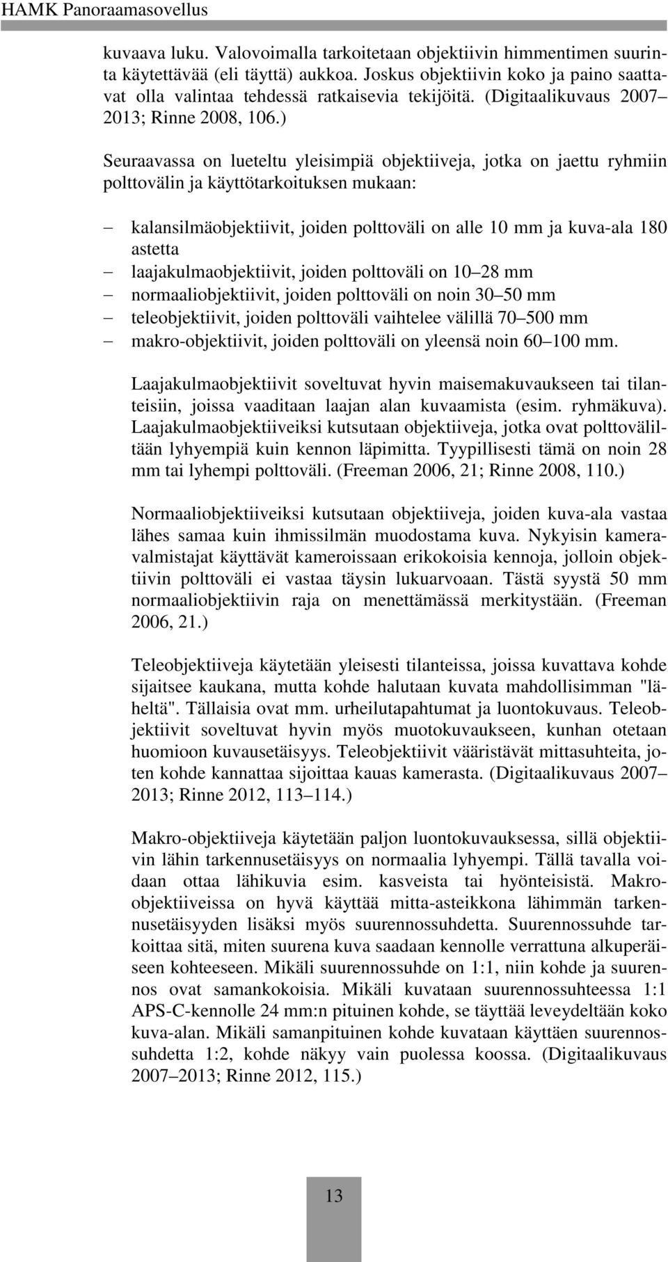 ) Seuraavassa on lueteltu yleisimpiä objektiiveja, jotka on jaettu ryhmiin polttovälin ja käyttötarkoituksen mukaan: kalansilmäobjektiivit, joiden polttoväli on alle 10 mm ja kuva-ala 180 astetta