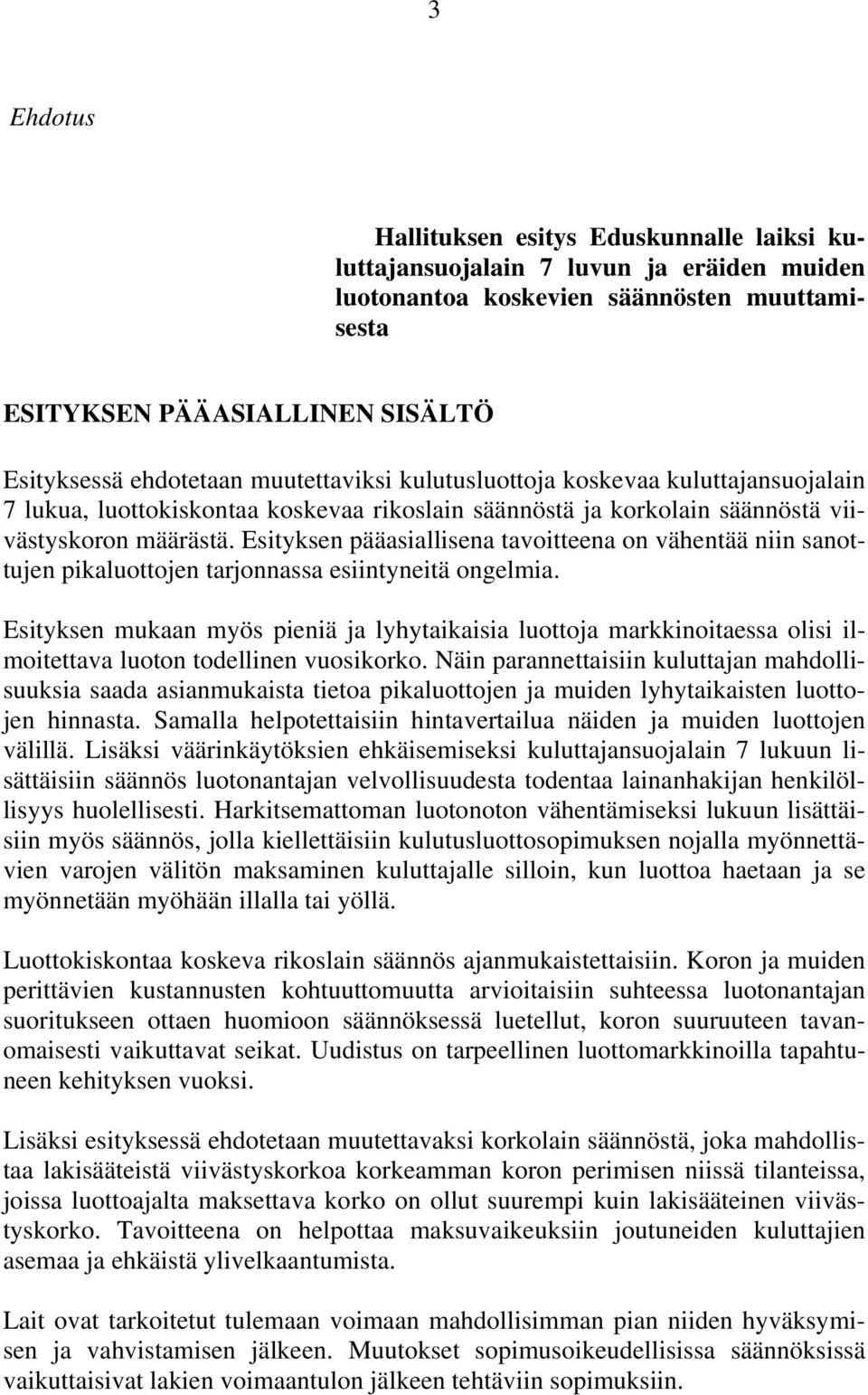 Esityksen pääasiallisena tavoitteena on vähentää niin sanottujen pikaluottojen tarjonnassa esiintyneitä ongelmia.